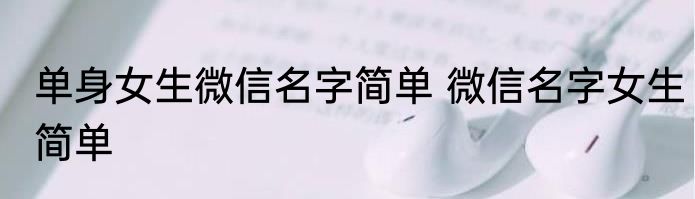 单身女生微信名字简单 微信名字女生简单