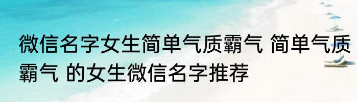 微信名字女生简单气质霸气 简单气质霸气 的女生微信名字推荐