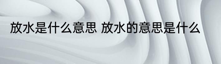 放水是什么意思 放水的意思是什么