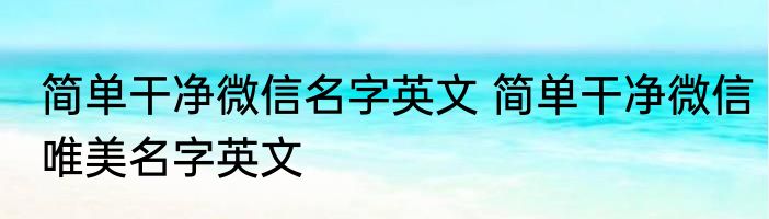 简单干净微信名字英文 简单干净微信唯美名字英文
