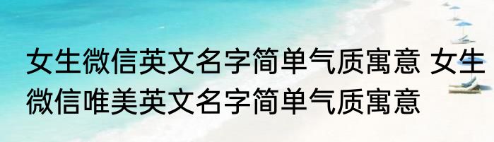 女生微信英文名字简单气质寓意 女生微信唯美英文名字简单气质寓意