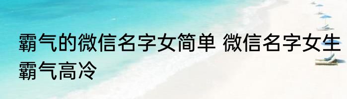 霸气的微信名字女简单 微信名字女生霸气高冷