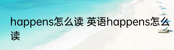 happens怎么读 英语happens怎么读