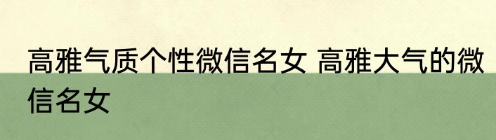 高雅气质个性微信名女 高雅大气的微信名女