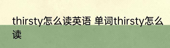 thirsty怎么读英语 单词thirsty怎么读