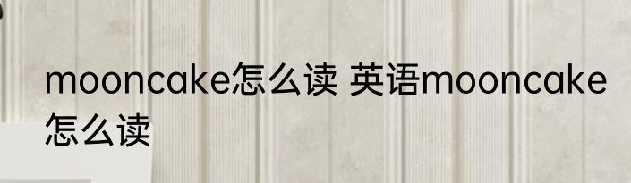mooncake怎么读 英语mooncake怎么读