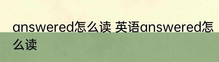 answered怎么读 英语answered怎么读