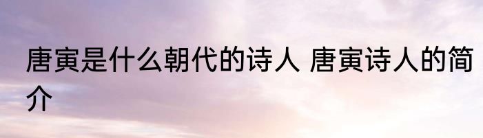 唐寅是什么朝代的诗人 唐寅诗人的简介