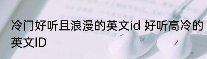 冷门好听且浪漫的英文id 好听高冷的英文ID