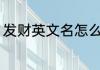 发财英文名怎么写 发财英文名有哪些