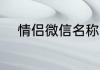 情侣微信名称 情侣名字超甜一对