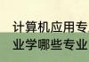计算机应用专业学什么 计算机应用专业学哪些专业