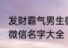 发财霸气男生微信名字大全 男生好听微信名字大全