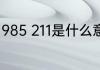 985 211是什么意思 985 211指什么呢