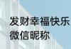 发财幸福快乐的微信名 发财带好运的微信昵称