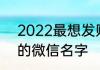 2022最想发财的微信名 招财又吉利的微信名字