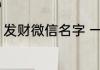 发财微信名字 一生财运好运微信名字