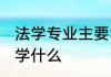 法学专业主要学什么 法学专业主要是学什么