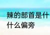 辣的部首是什么偏旁 关于辣的部首是什么偏旁
