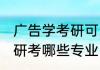 广告学考研可以考什么专业 广告学考研考哪些专业
