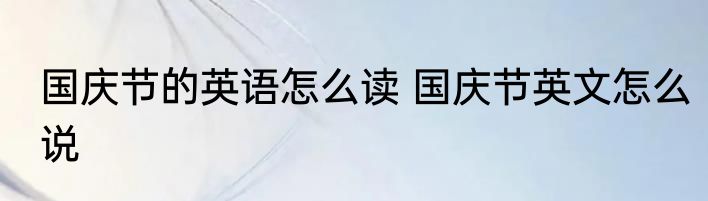 国庆节的英语怎么读 国庆节英文怎么说
