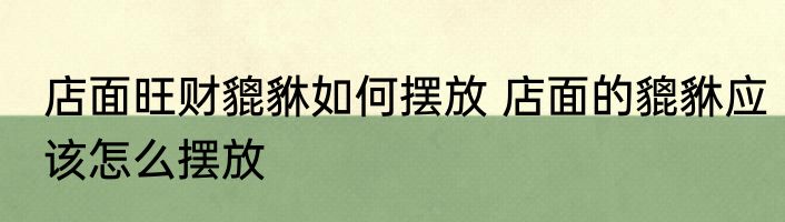 店面旺财貔貅如何摆放 店面的貔貅应该怎么摆放