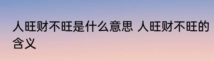 人旺财不旺是什么意思 人旺财不旺的含义