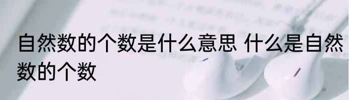 自然数的个数是什么意思 什么是自然数的个数