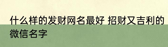 什么样的发财网名最好 招财又吉利的微信名字