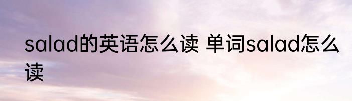 salad的英语怎么读 单词salad怎么读
