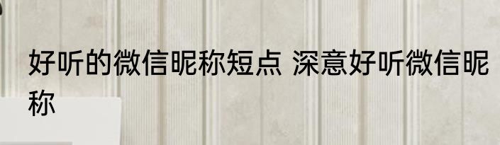 好听的微信昵称短点 深意好听微信昵称