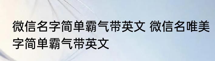 微信名字简单霸气带英文 微信名唯美字简单霸气带英文