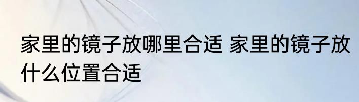 家里的镜子放哪里合适 家里的镜子放什么位置合适