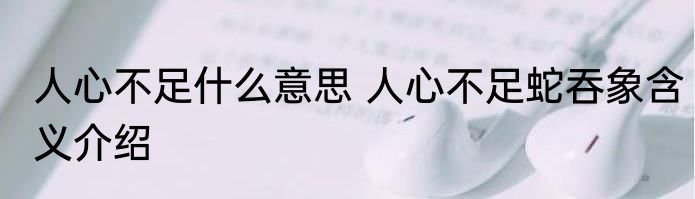 人心不足什么意思 人心不足蛇吞象含义介绍