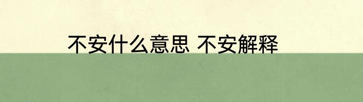 不安什么意思 不安解释