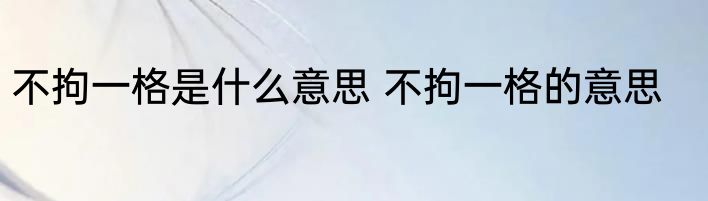 不拘一格是什么意思 不拘一格的意思