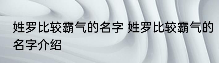 姓罗比较霸气的名字 姓罗比较霸气的名字介绍