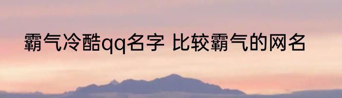 霸气冷酷qq名字 比较霸气的网名
