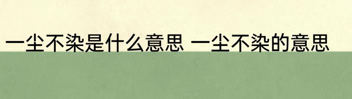 一尘不染是什么意思 一尘不染的意思
