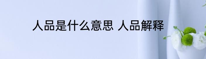 人品是什么意思 人品解释