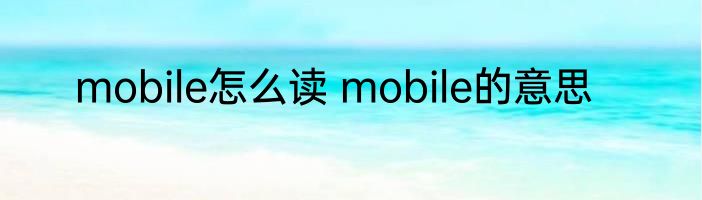 mobile怎么读 mobile的意思