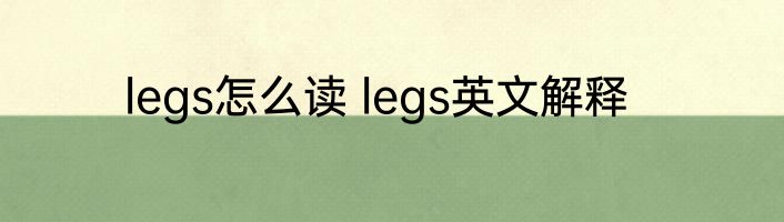legs怎么读 legs英文解释