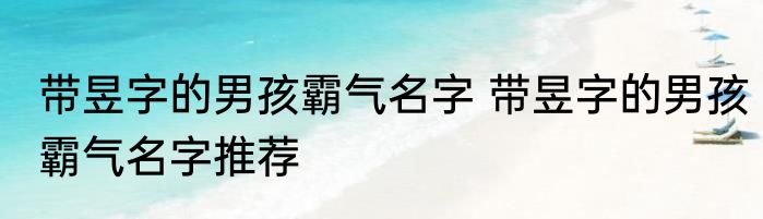 带昱字的男孩霸气名字 带昱字的男孩霸气名字推荐