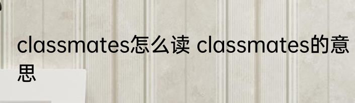 classmates怎么读 classmates的意思