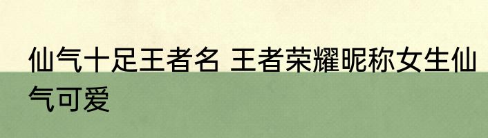 仙气十足王者名 王者荣耀昵称女生仙气可爱