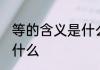 等的含义是什么意思 等的含义意思是什么