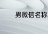 男微信名称 男微信名称推荐