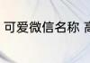 可爱微信名称 高雅有内涵的微信名称