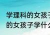 学理科的女孩子适合什么专业 学理科的女孩子学什么专业前景比较好