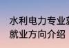 水利电力专业就业方向 水利电力专业就业方向介绍